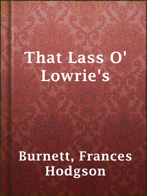 Title details for That Lass O' Lowrie's by Frances Hodgson Burnett - Available